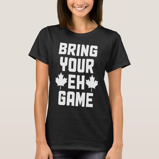 Bring Your Eh Game  Canada Canadian Flag Pride  2 T-Shirt (Front)