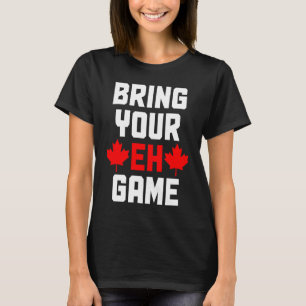 Bring Your Eh Game  Canada Canadian Flag Pride T-Shirt