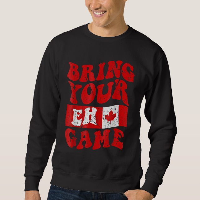 Bring Your Eh Game Canada Day Canadian Pride Maple Sweatshirt (Front)