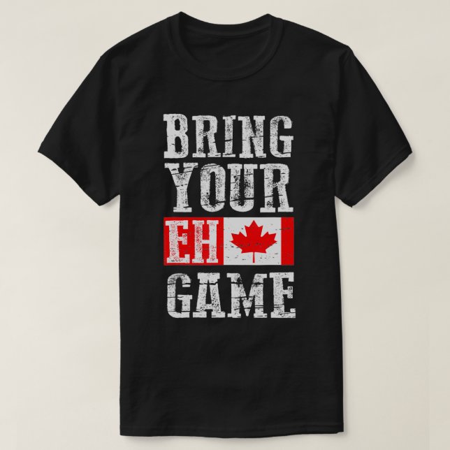 Bring your Eh Game , Canada Flag Canadian Team  T-Shirt (Design Front)
