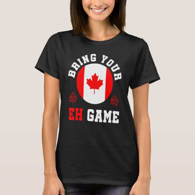 Bring Your Eh Game Canada Maple Canadian Pride Can T-Shirt (Front)