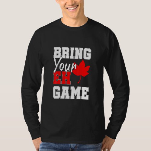 Bring Your Eh Game Canadian Maple Leaf Country Can T_Shirt