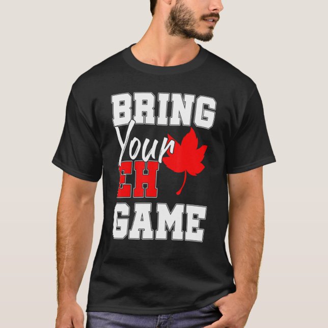 Bring Your Eh Game Canadian Maple Leaf Country Can T-Shirt (Front)