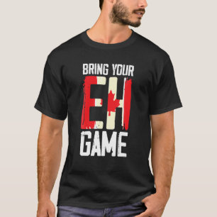 Bring Your EH Game Funny Canada Canadian T-Shirt