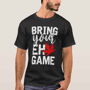 Bring Your EH Game Funny Canadian Gift Canada T-Shirt