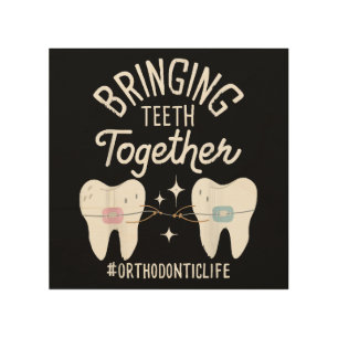 Bringing Teeth Together - Orthodontist  Wood Wall Art