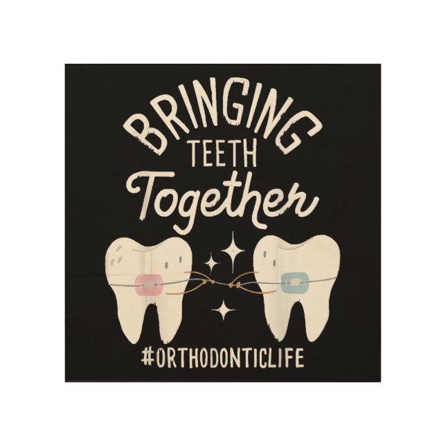 Bringing Teeth Together - Orthodontist  Wood Wall Art (Front)