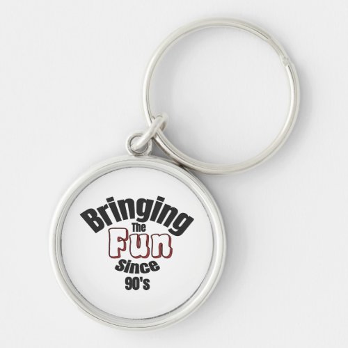 Bringing The Fun Since 90s Round Keychain 