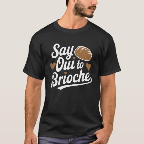 Brioche French Bread France Food Lover Baker Baker T-Shirt