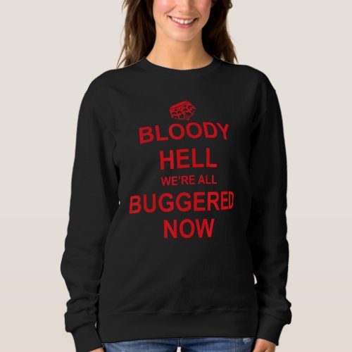 Britain Bloody Hell Were All Buggered Now British Sweatshirt