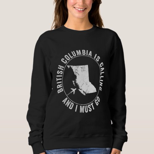 British Columbia Is Calling Canada Canadian Holida Sweatshirt