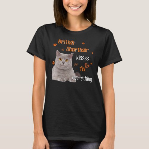 British Shorthair Cat Kisses Fix Everything Love C T_Shirt