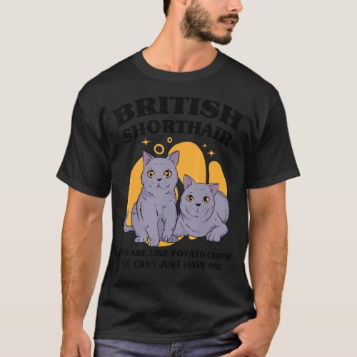 British Shorthair Cats Are Like Potatoe Chips Cat  T_Shirt