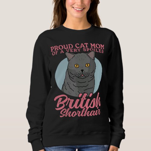 British Shorthairs Cat Mom Of A Spoiled British Sh Sweatshirt