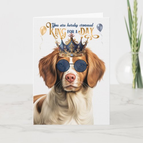 Brittany Spaniel Dog King for Day Funny Birthday