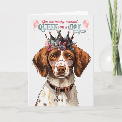 Brittany Spaniel Dog Queen for Day Funny Birthday Card