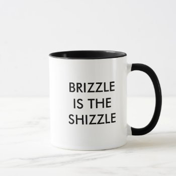 Brizzle Is The Shizzle Mug by ConstanceJudes at Zazzle
