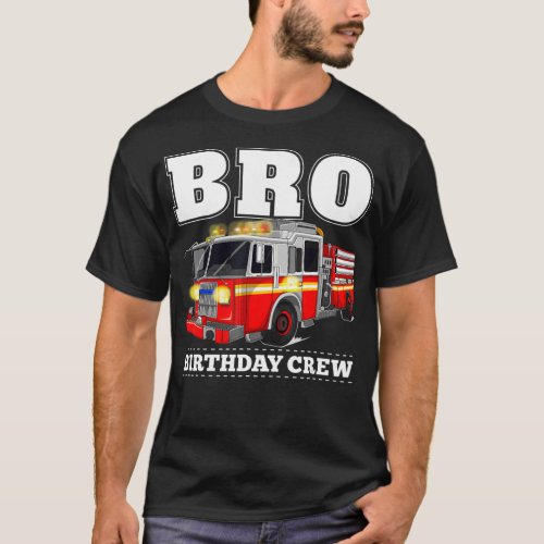 Bro Birthday Crew Brother Fire Truck Firefighter T_Shirt