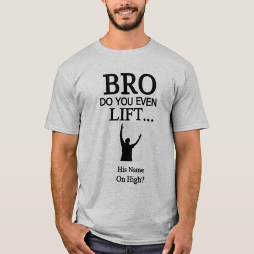 Bro Do You Even Lift His Name On High T_Shirt