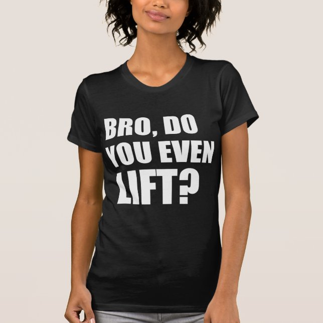 Bro, Do You Even Lift? T-Shirt (Front)