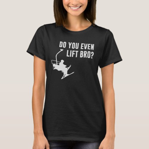 Bro Do You Even Ski Lift T_Shirt