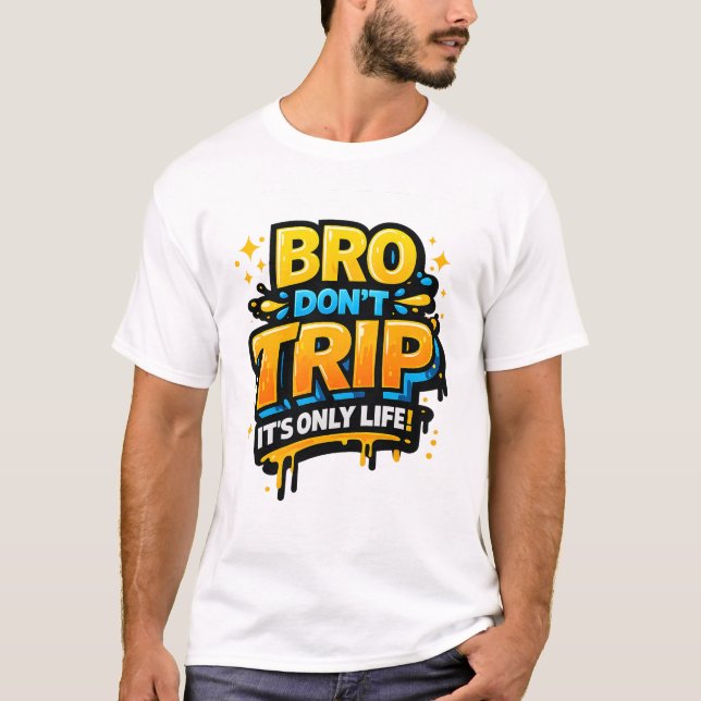 Bro Don’t Trip Funny Quote T-Shirt (Front)