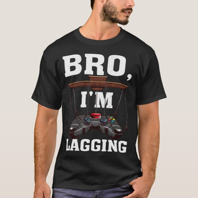 Bro I m Lagging Gaming Nerd Video Gamer  1 T-Shirt (Front)