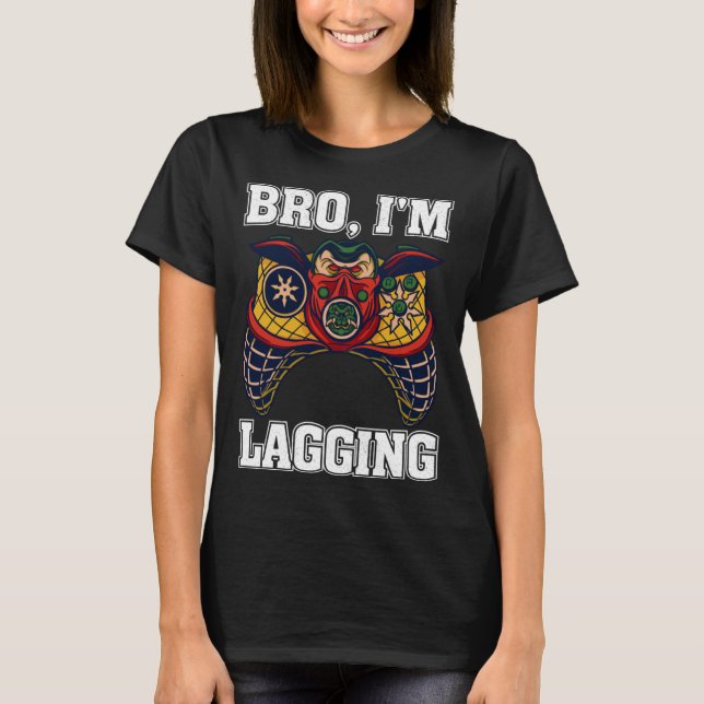 Bro I m Lagging Gaming Nerd Video Gamer  2 T-Shirt (Front)