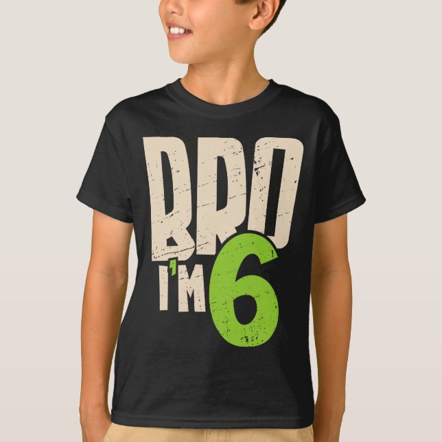 Bro I'm 6 – Cool 6th Birthday For Boys T-Shirt (Front)