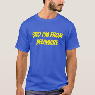 Bro I'm From Delaware T-Shirt