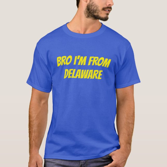 Bro I'm From Delaware T-Shirt (Front)