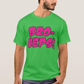Bro-reps T-shirt by DirtyRagz at Zazzle