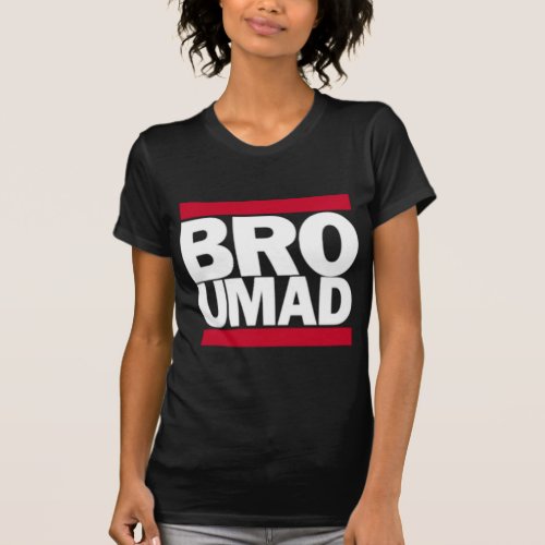 Bro U Mad T_Shirt