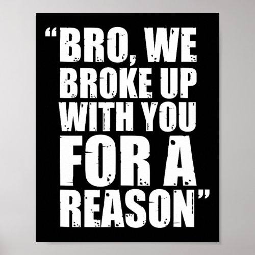 Bro We Broke Up With You For A Reason  Poster