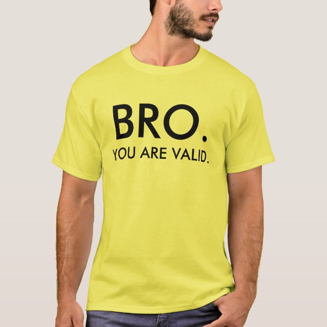 BRO YOU ARE VALID T-Shirt (Front)