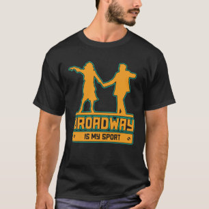 Broadway Is My Sport for performers and theatre T-Shirt