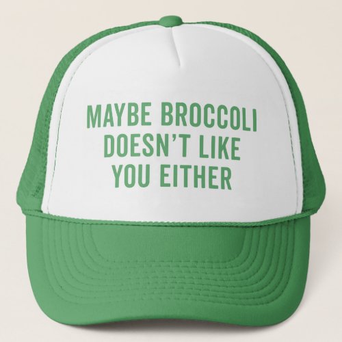 Broccoli Doesnt Like You Funny Quote Trucker Hat