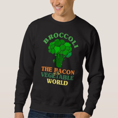 Broccoli The Bacon Of The Vegetable World Broccoli Sweatshirt