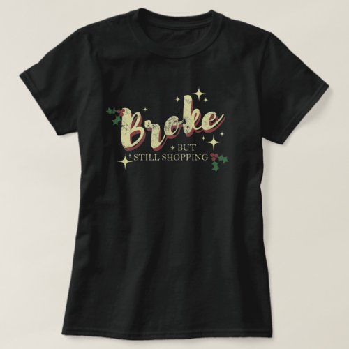 Broke But Still Shopping _ Christmas Edition T_Shirt