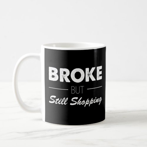 Broke But Still Shopping Lovers Funny Money Joke  Coffee Mug