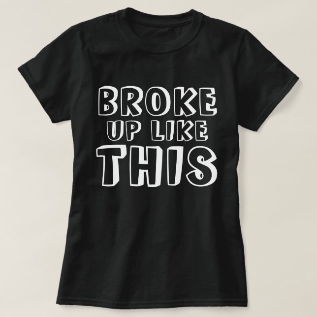 Broke Up Like This T-Shirt (Design Front)