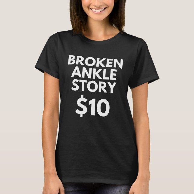 Broken Ankle Story 10  Foot Surgery Injury Recover T-Shirt (Front)