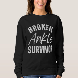 Broken Ankle Survivor  Foot Rehab  Surgery Recover Sweatshirt