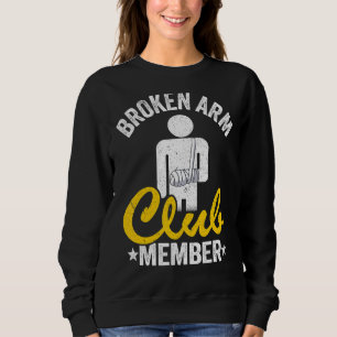 Broken Arm Club Member Broken Hand Get Well Broken Sweatshirt