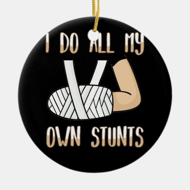 Broken Arm for Kids I Do All My Own Stunts Ceramic Ornament (Front)