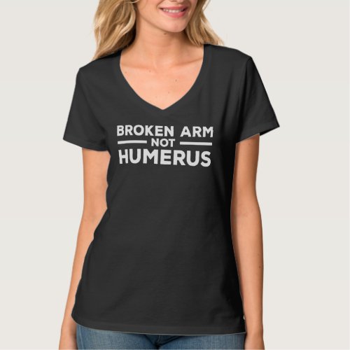 Broken Arm Not Humerus Bone Injury Recovery T_Shirt