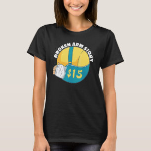 Broken Arm Story 15  Arm Fracture T-Shirt