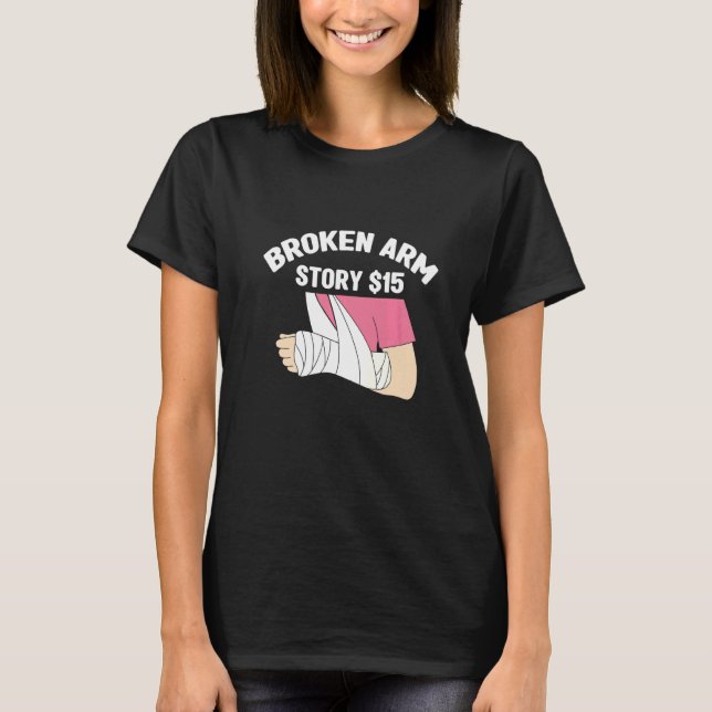 Broken Arm Story  Arm Fracture  1 T-Shirt (Front)