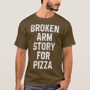 Broken Arm Story For Pizza Funny Injury Recovery G T-Shirt