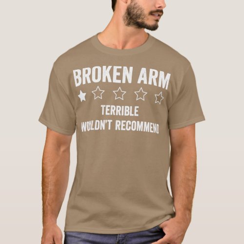 Broken Arm Terrible Wouldnt Recommend Broken Arm T_Shirt